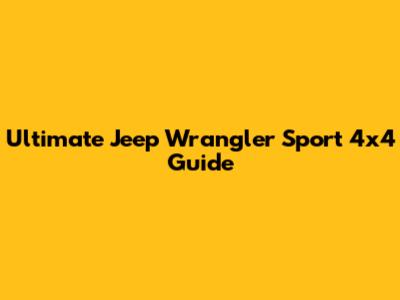 Ultimate Jeep Wrangler Sport 4x4 Guide