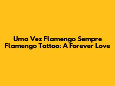 Uma Vez Flamengo Sempre Flamengo Tattoo: A Forever Love