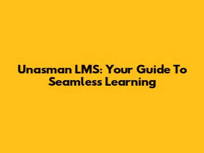 Unasman LMS: Your Guide To Seamless Learning