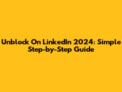 Unblock On LinkedIn 2024: Simple Step-by-Step Guide