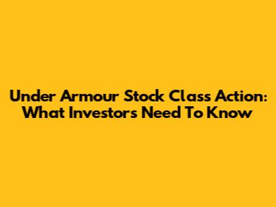 Under Armour Stock Class Action: What Investors Need To Know
