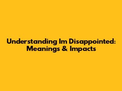 Understanding "I'm Disappointed": Meanings & Impacts