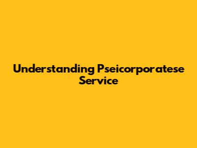 Understanding "Pseicorporatese" Service