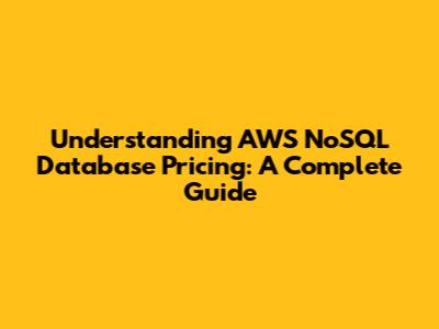 Understanding AWS NoSQL Database Pricing: A Complete Guide