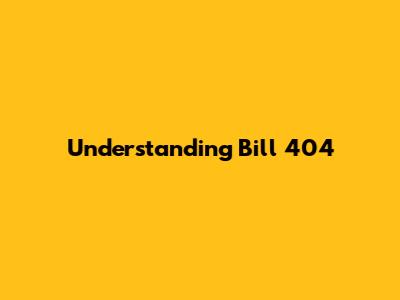 Understanding Bill 404