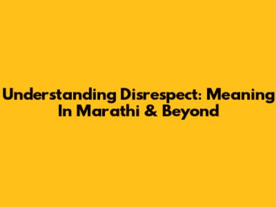 Understanding Disrespect: Meaning In Marathi & Beyond