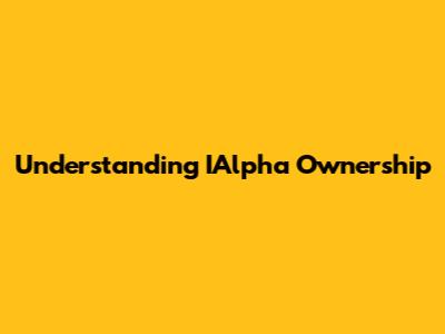 Understanding IAlpha Ownership