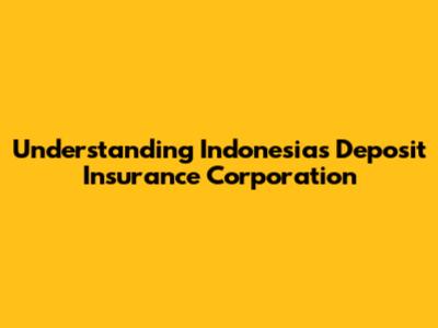 Understanding Indonesia's Deposit Insurance Corporation