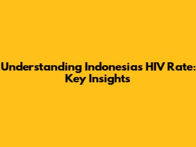 Understanding Indonesia's HIV Rate: Key Insights