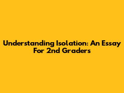 Understanding Isolation: An Essay For 2nd Graders