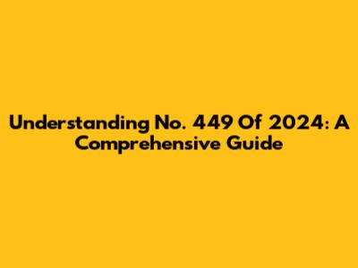 Understanding No. 449 Of 2024: A Comprehensive Guide