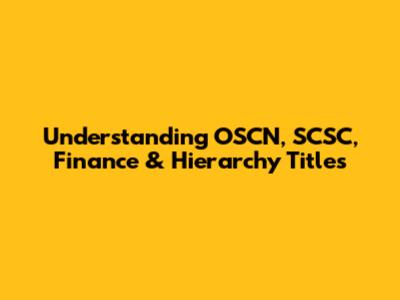 Understanding OSCN, SCSC, Finance & Hierarchy Titles