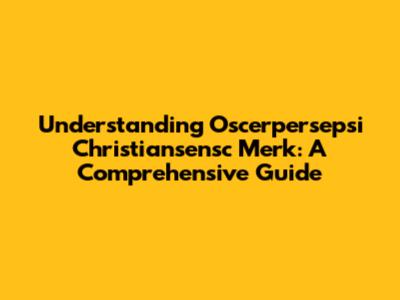Understanding Oscerpersepsi Christiansensc Merk: A Comprehensive Guide