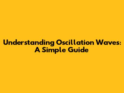 Understanding Oscillation Waves: A Simple Guide