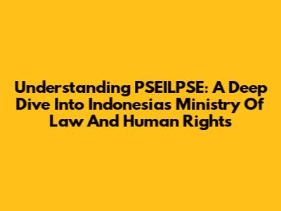 Understanding PSEILPSE: A Deep Dive Into Indonesia's Ministry Of Law And Human Rights