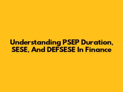 Understanding PSEP Duration, SESE, And DEFSESE In Finance