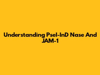Understanding PseI-InD Nase And JAM-1