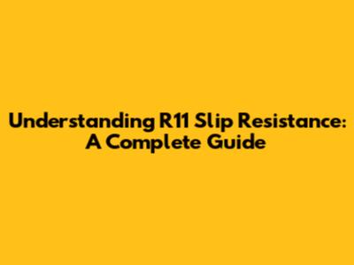 Understanding R11 Slip Resistance: A Complete Guide
