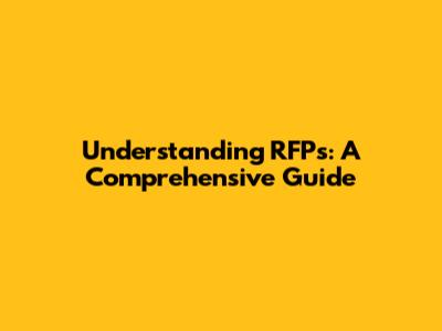 Understanding RFPs: A Comprehensive Guide