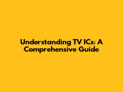 Understanding TV ICs: A Comprehensive Guide