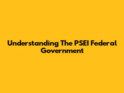 Understanding The 'PSEI Federal Government'