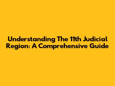 Understanding The 11th Judicial Region: A Comprehensive Guide