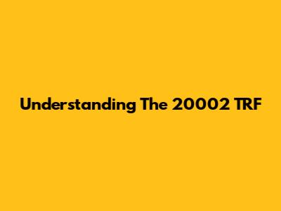 Understanding The 20002 TRF