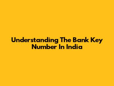 Understanding The Bank Key Number In India