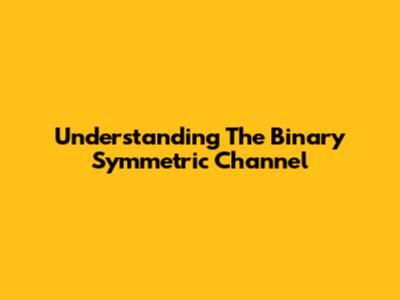Understanding The Binary Symmetric Channel