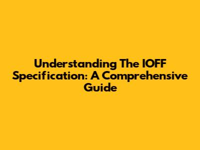 Understanding The IOFF Specification: A Comprehensive Guide