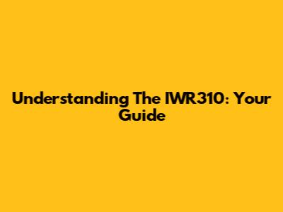 Understanding The IWR310: Your Guide