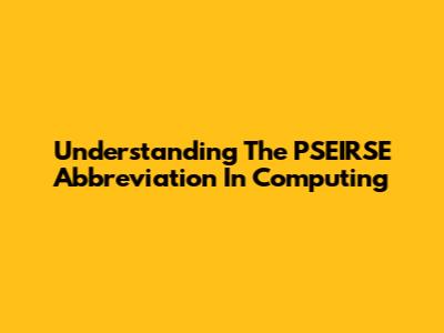 Understanding The PSEIRSE Abbreviation In Computing