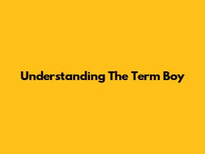 Understanding The Term 'Boy'