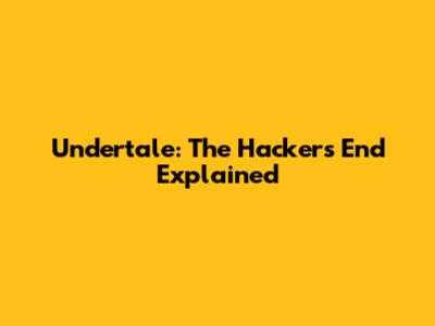 Undertale: The Hackers' End Explained