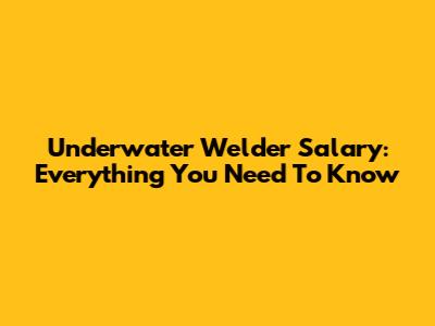 Underwater Welder Salary: Everything You Need To Know