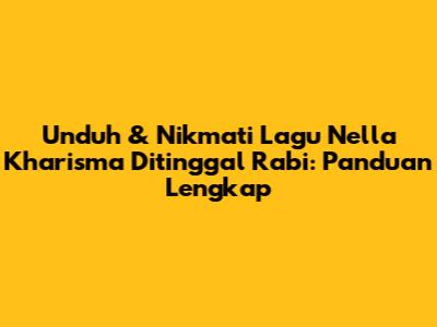 Unduh & Nikmati Lagu Nella Kharisma Ditinggal Rabi: Panduan Lengkap