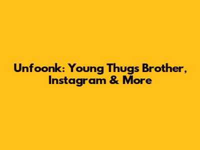 Unfoonk: Young Thug's Brother, Instagram & More