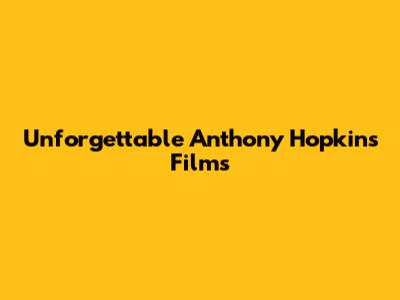 Unforgettable Anthony Hopkins Films