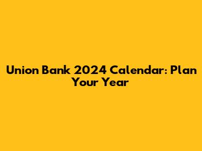 Union Bank 2024 Calendar: Plan Your Year