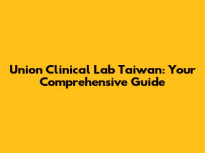 Union Clinical Lab Taiwan: Your Comprehensive Guide