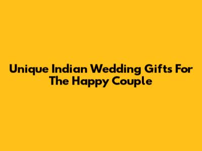 Unique Indian Wedding Gifts For The Happy Couple