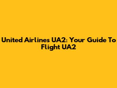 United Airlines UA2: Your Guide To Flight UA2