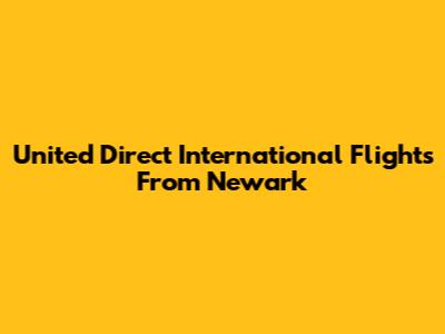 United Direct International Flights From Newark