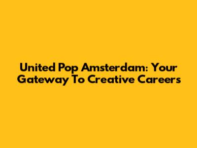 United Pop Amsterdam: Your Gateway To Creative Careers