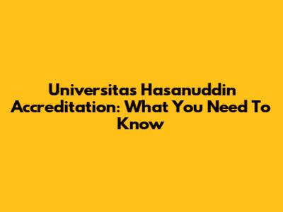 Universitas Hasanuddin Accreditation: What You Need To Know