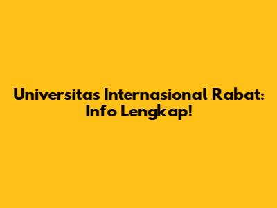 Universitas Internasional Rabat: Info Lengkap!