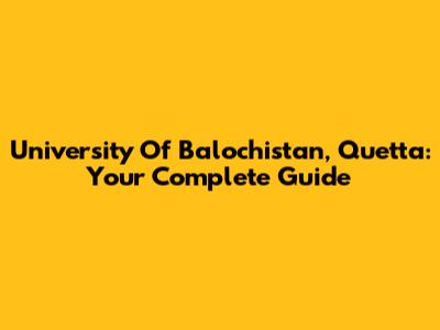 University Of Balochistan, Quetta: Your Complete Guide