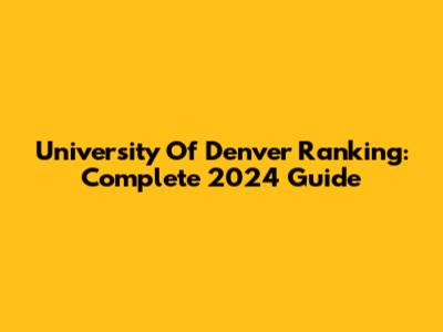 University Of Denver Ranking: Complete 2024 Guide