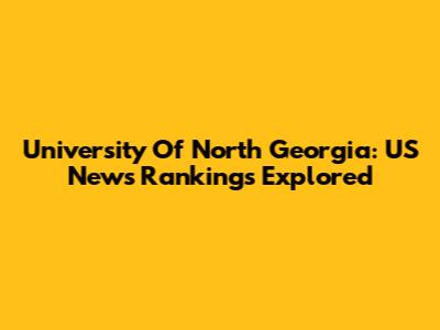 University Of North Georgia: US News Rankings Explored