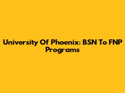 University Of Phoenix: BSN To FNP Programs